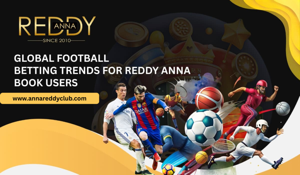 Global Football Betting Trends for Reddy Anna Book Users